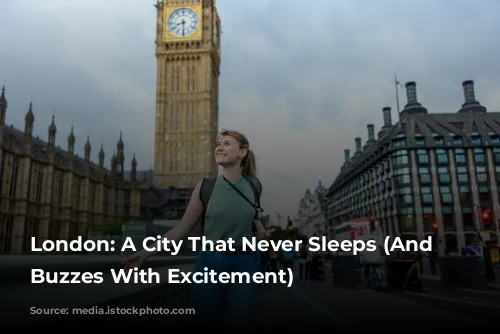 London: A City That Never Sleeps (And Often Buzzes With Excitement)