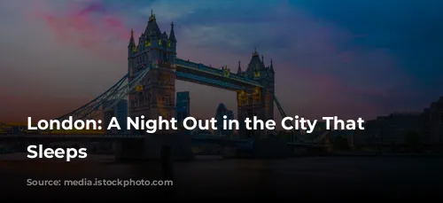 London: A Night Out in the City That Never Sleeps