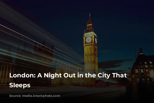 London: A Night Out in the City That Never Sleeps