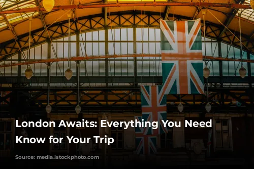 London Awaits: Everything You Need to Know for Your Trip