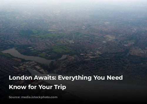 London Awaits: Everything You Need to Know for Your Trip