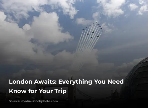 London Awaits: Everything You Need to Know for Your Trip