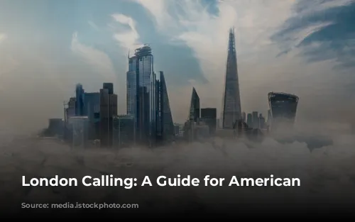 London Calling: A Guide for American Travelers