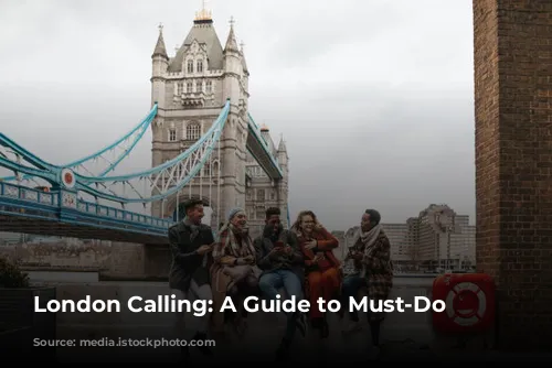 London Calling: A Guide to Must-Do Experiences