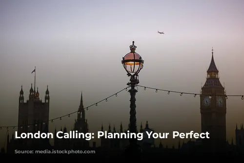 London Calling: Planning Your Perfect Trip