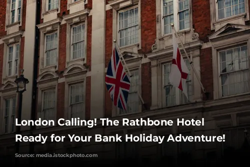 London Calling! The Rathbone Hotel is Ready for Your Bank Holiday Adventure!