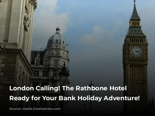 London Calling! The Rathbone Hotel is Ready for Your Bank Holiday Adventure!