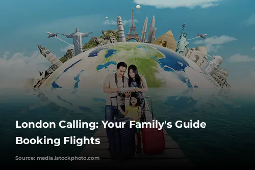 London Calling: Your Family's Guide to Booking Flights