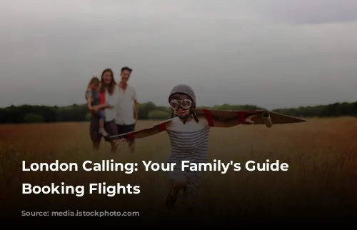 London Calling: Your Family's Guide to Booking Flights