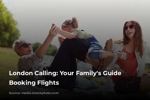 London Calling: Your Family's Guide to Booking Flights