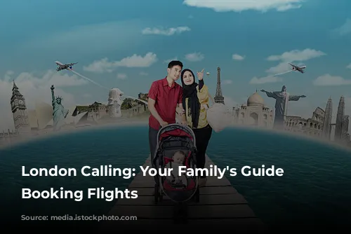 London Calling: Your Family's Guide to Booking Flights