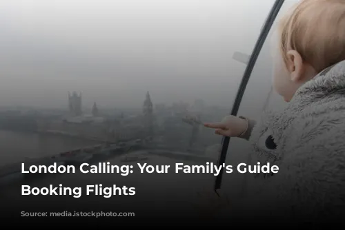 London Calling: Your Family's Guide to Booking Flights