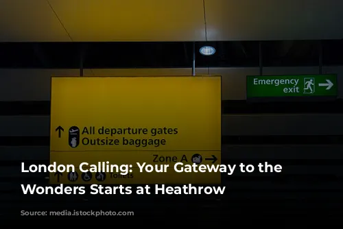 London Calling: Your Gateway to the Capital's Wonders Starts at Heathrow