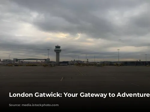 London Gatwick: Your Gateway to Adventure!