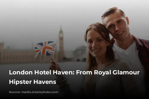 London Hotel Haven: From Royal Glamour to Hipster Havens