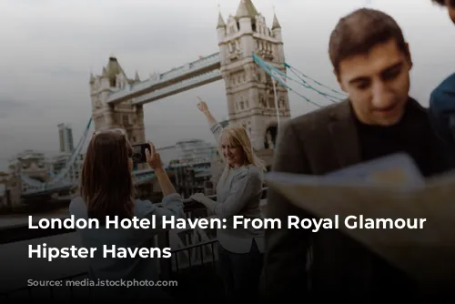 London Hotel Haven: From Royal Glamour to Hipster Havens