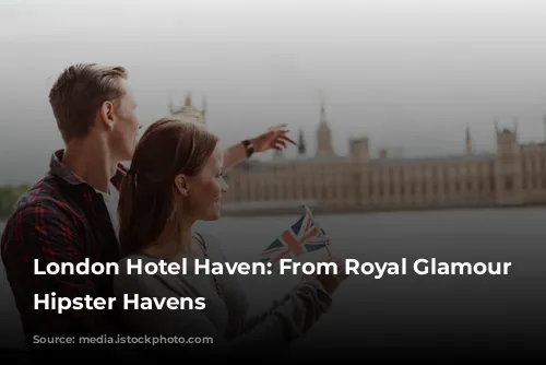 London Hotel Haven: From Royal Glamour to Hipster Havens