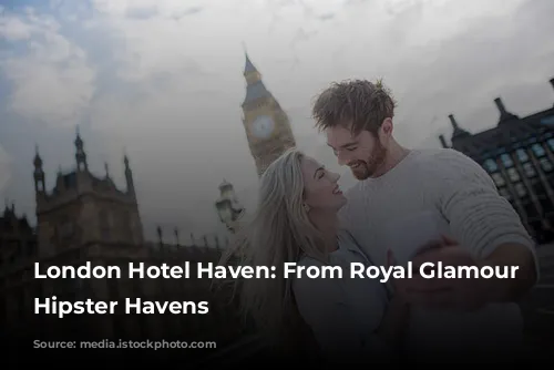 London Hotel Haven: From Royal Glamour to Hipster Havens