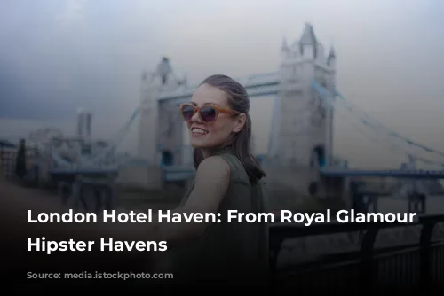 London Hotel Haven: From Royal Glamour to Hipster Havens