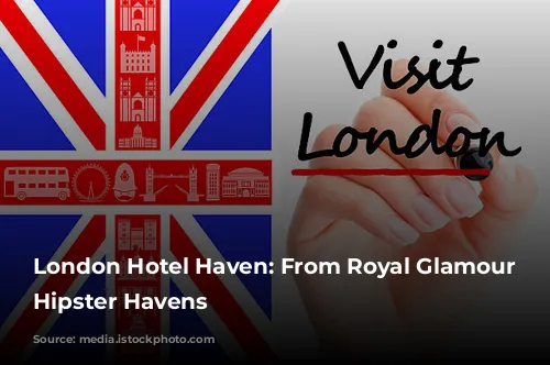 London Hotel Haven: From Royal Glamour to Hipster Havens