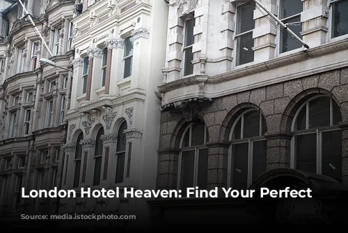 London Hotel Heaven: Find Your Perfect Stay