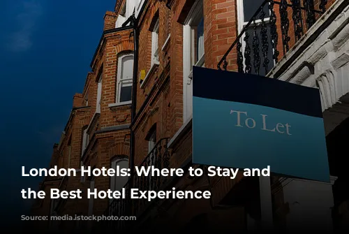 London Hotels:  Where to Stay and Have the Best Hotel Experience