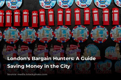 London's Bargain Hunters: A Guide to Saving Money in the City