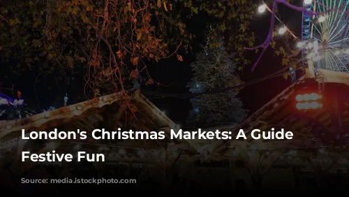 London's Christmas Markets: A Guide to Festive Fun