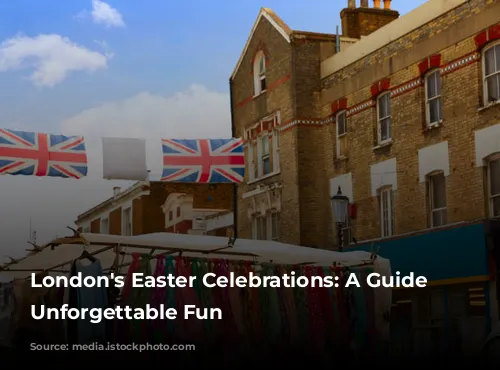 London's Easter Celebrations: A Guide to Unforgettable Fun