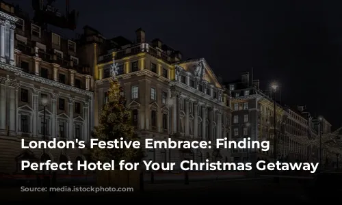 London's Festive Embrace: Finding the Perfect Hotel for Your Christmas Getaway