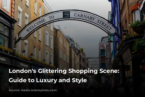 London's Glittering Shopping Scene:  A Guide to Luxury and Style