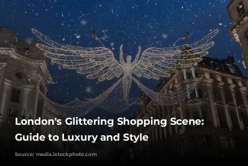 London's Glittering Shopping Scene:  A Guide to Luxury and Style