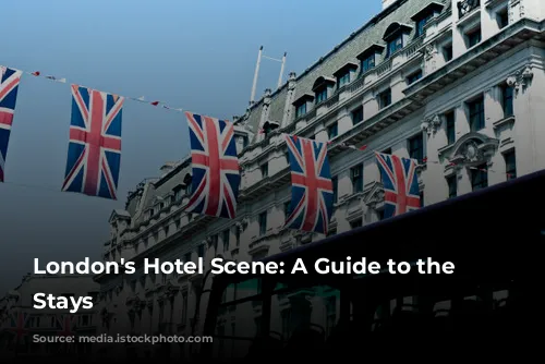 London's Hotel Scene: A Guide to the Best Stays