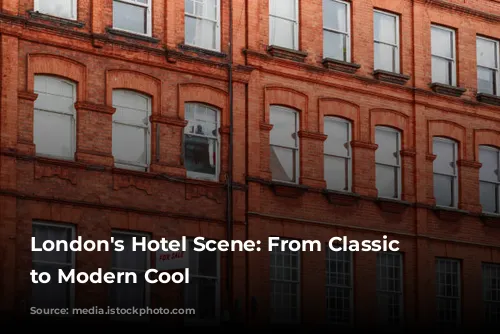 London's Hotel Scene: From Classic Elegance to Modern Cool