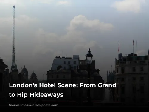 London's Hotel Scene: From Grand Dames to Hip Hideaways