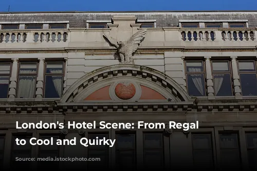 London's Hotel Scene: From Regal Glamour to Cool and Quirky