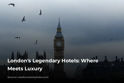 London's Legendary Hotels: Where History Meets Luxury