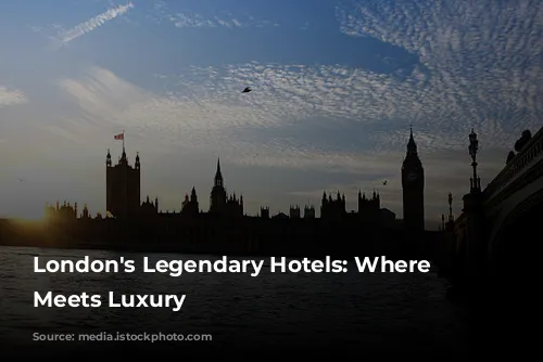 London's Legendary Hotels: Where History Meets Luxury