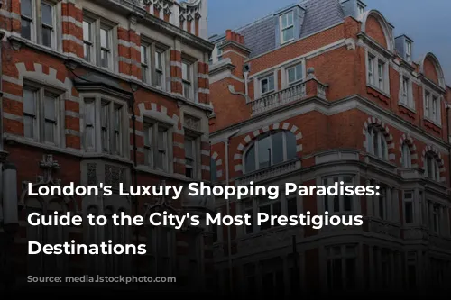 London's Luxury Shopping Paradises: A Guide to the City's Most Prestigious Retail Destinations