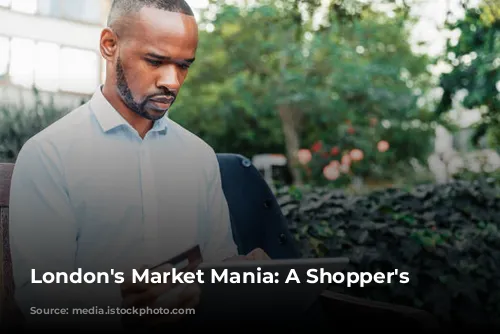 London's Market Mania: A Shopper's Paradise