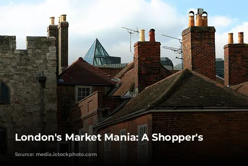 London's Market Mania: A Shopper's Paradise