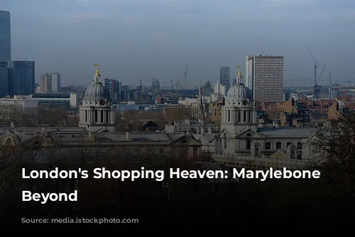 London's Shopping Heaven: Marylebone and Beyond