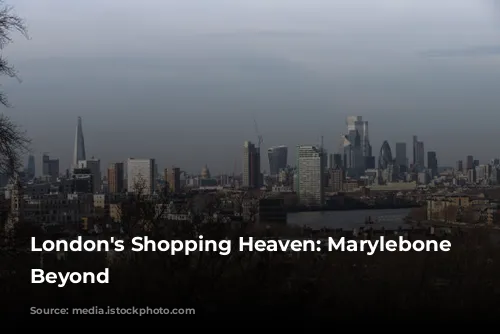 London's Shopping Heaven: Marylebone and Beyond