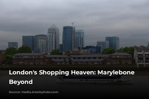 London's Shopping Heaven: Marylebone and Beyond