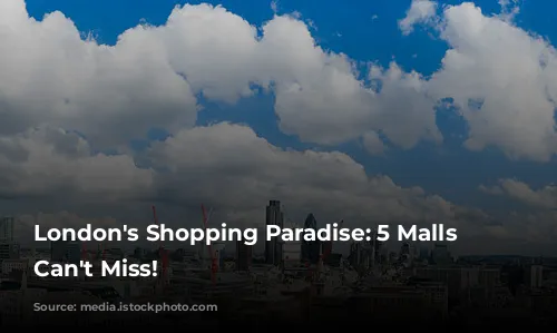 London's Shopping Paradise: 5 Malls You Can't Miss!