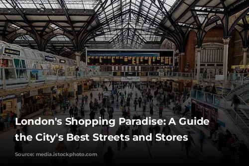 London's Shopping Paradise: A Guide to the City's Best Streets and Stores