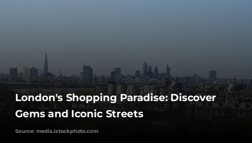 London's Shopping Paradise: Discover Hidden Gems and Iconic Streets