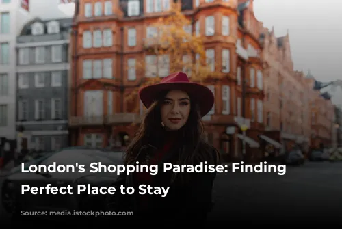 London's Shopping Paradise: Finding the Perfect Place to Stay