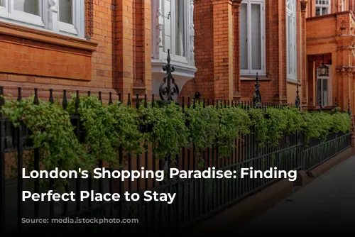 London's Shopping Paradise: Finding the Perfect Place to Stay