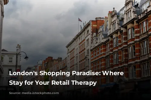 London's Shopping Paradise: Where to Stay for Your Retail Therapy